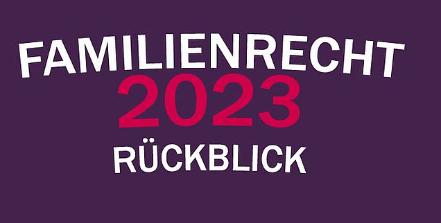 Familienrecht Rückblick 2023 mit Leihmutterschaft, Vaterschaft und Abstammung