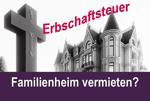 Familienheim ohne Erbschaftsteuer trotz Vermietung?